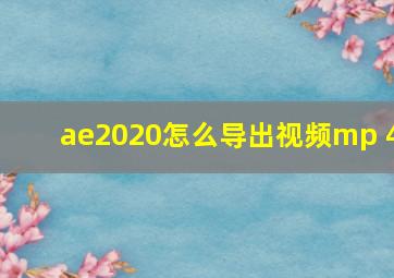 ae2020怎么导出视频mp 4